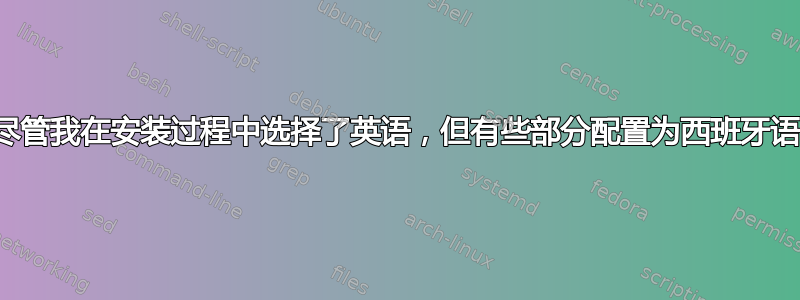 尽管我在安装过程中选择了英语，但有些部分配置为西班牙语