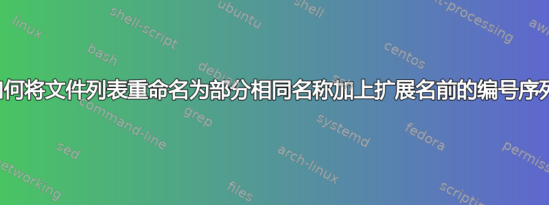 如何将文件列表重命名为部分相同名称加上扩展名前的编号序列