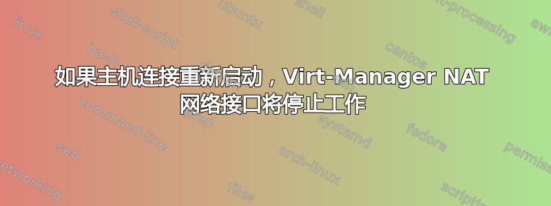 如果主机连接重新启动，Virt-Manager NAT 网络接口将停止工作