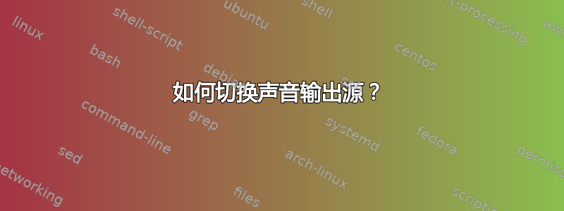 如何切换声音输出源？