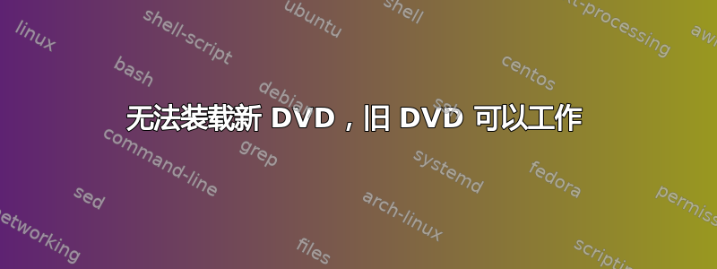 无法装载新 DVD，旧 DVD 可以工作