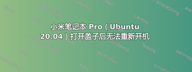 小米笔记本 Pro（Ubuntu 20.04）打开盖子后无法重新开机