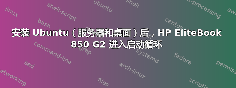 安装 Ubuntu（服务器和桌面）后，HP EliteBook 850 G2 进入启动循环