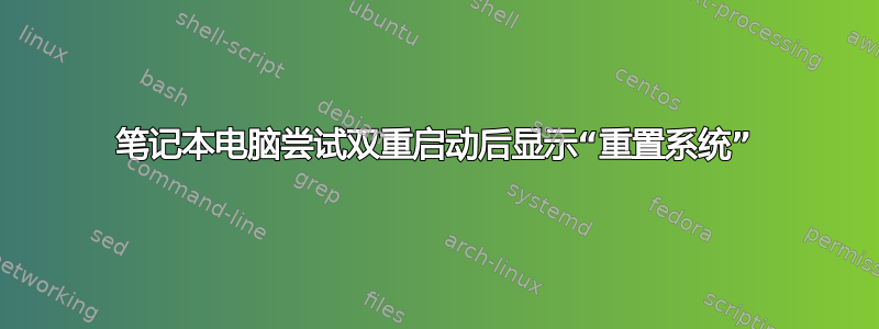 笔记本电脑尝试双重启动后显示“重置系统”