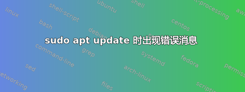 sudo apt update 时出现错误消息