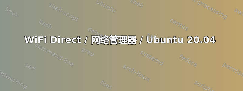 WiFi Direct / 网络管理器 / Ubuntu 20.04