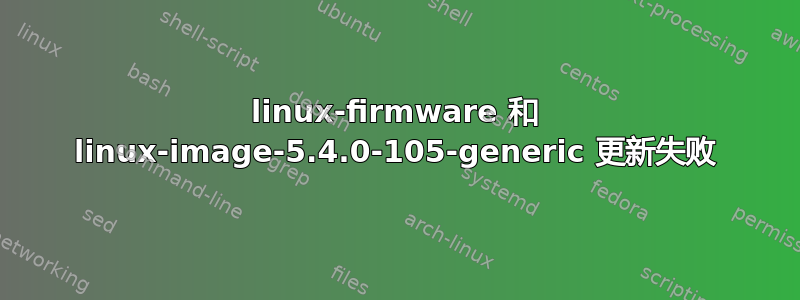 linux-firmware 和 linux-image-5.4.0-105-generic 更新失败