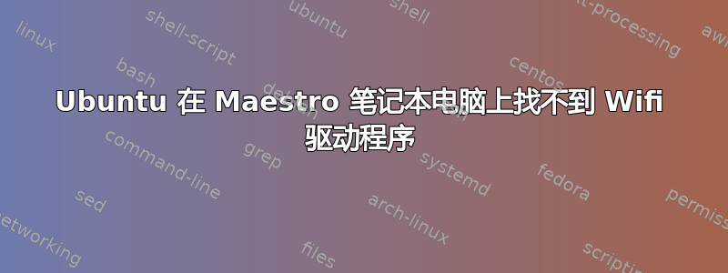 Ubuntu 在 Maestro 笔记本电脑上找不到 Wifi 驱动程序