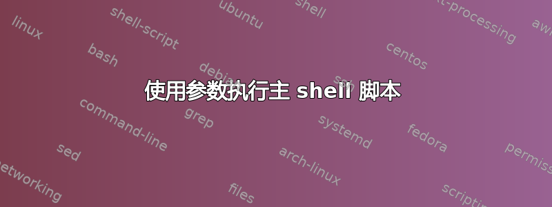 使用参数执行主 shell 脚本