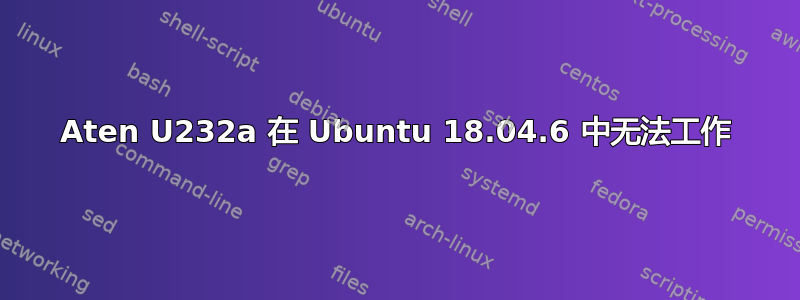 Aten U232a 在 Ubuntu 18.04.6 中无法工作