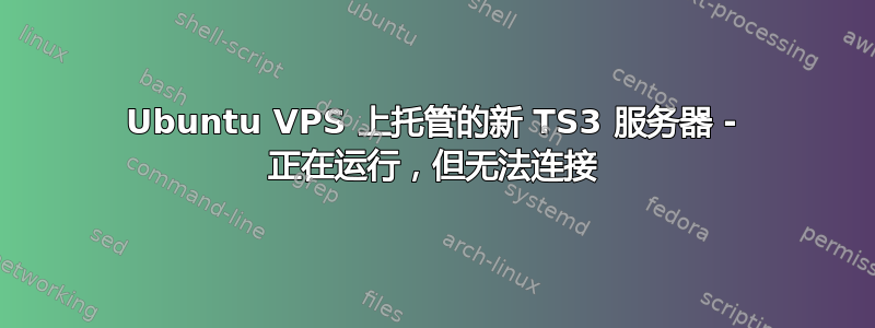 Ubuntu VPS 上托管的新 TS3 服务器 - 正在运行，但无法连接