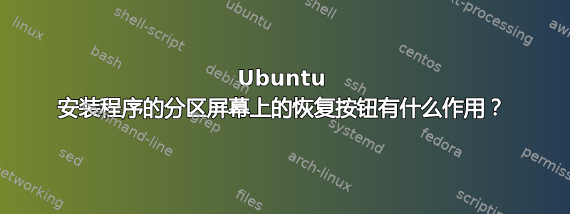 Ubuntu 安装程序的分区屏幕上的恢复按钮有什么作用？