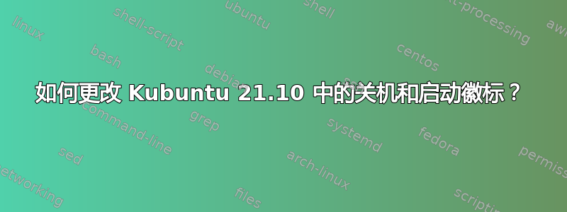 如何更改 Kubuntu 21.10 中的关机和启动徽标？