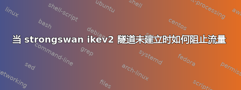 当 strongswan ikev2 隧道未建立时如何阻止流量