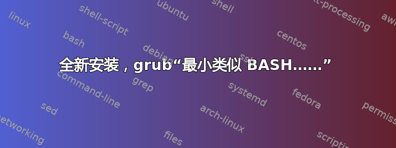 全新安装，grub“最小类似 BASH……”