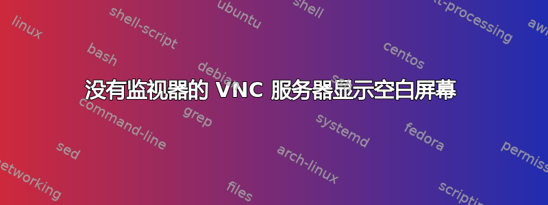 没有监视器的 VNC 服务器显示空白屏幕