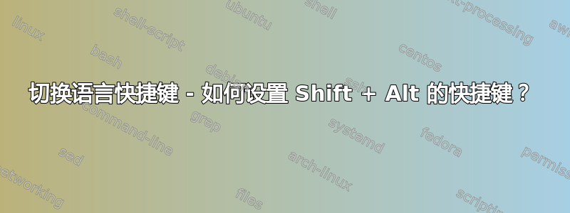 切换语言快捷键 - 如何设置 Shift + Alt 的快捷键？