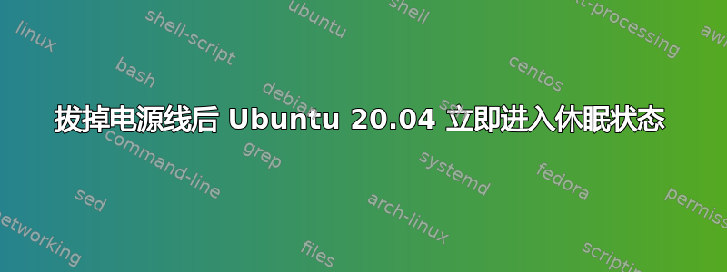 拔掉电源线后 Ubuntu 20.04 立即进入休眠状态