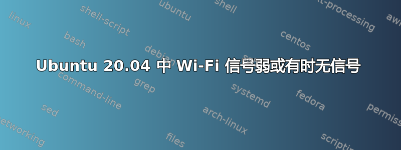 Ubuntu 20.04 中 Wi-Fi 信号弱或有时无信号