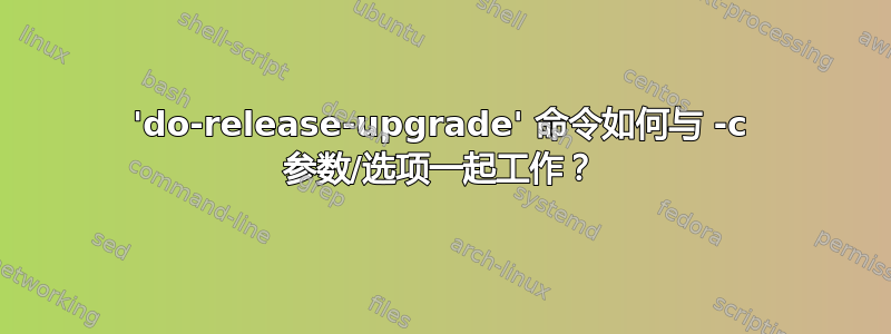 'do-release-upgrade' 命令如何与 -c 参数/选项一起工作？