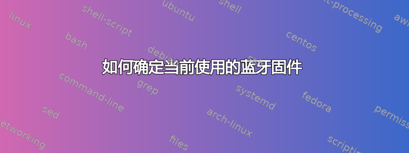 如何确定当前使用的蓝牙固件