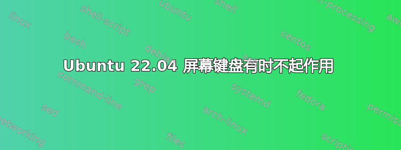 Ubuntu 22.04 屏幕键盘有时不起作用