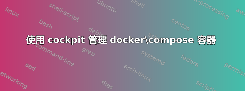 使用 cockpit 管理 docker\compose 容器