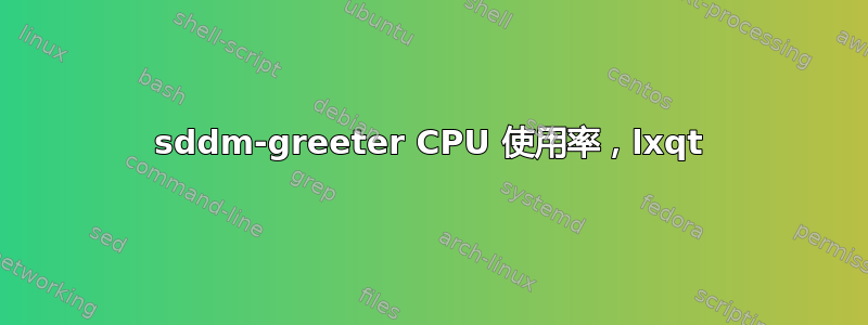 sddm-greeter CPU 使用率，lxqt