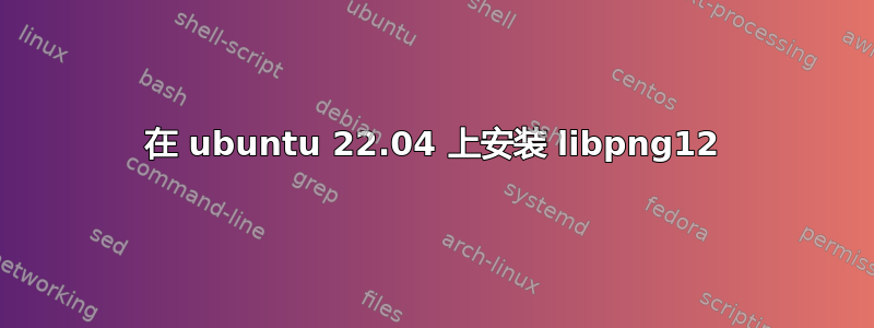 在 ubuntu 22.04 上安装 libpng12