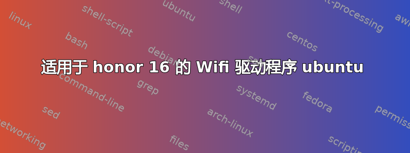 适用于 honor 16 的 Wifi 驱动程序 ubuntu