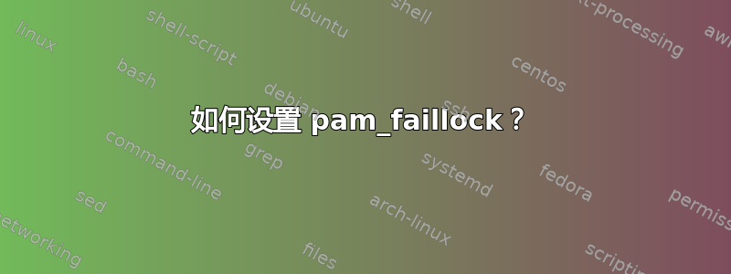 如何设置 pam_faillock？