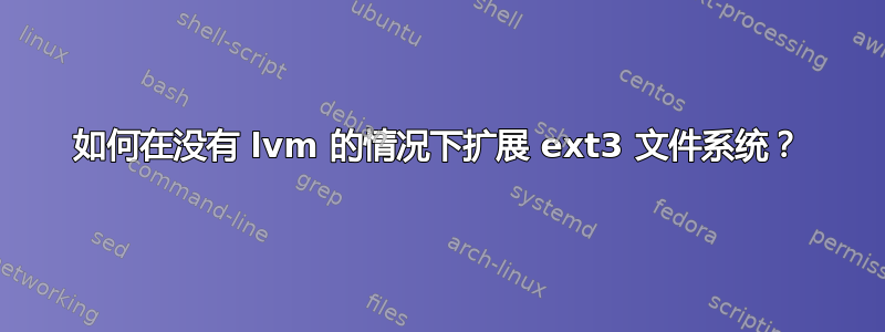 如何在没有 lvm 的情况下扩展 ext3 文件系统？