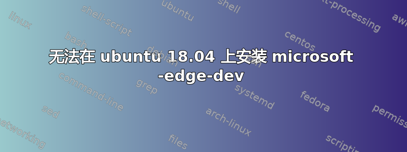 无法在 ubuntu 18.04 上安装 microsoft -edge-dev