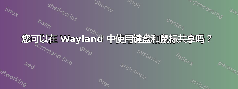 您可以在 Wayland 中使用键盘和鼠标共享吗？