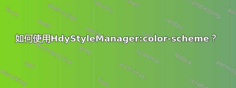 如何使用HdyStyleManager:color-scheme？