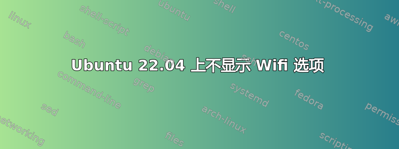 Ubuntu 22.04 上不显示 Wifi 选项