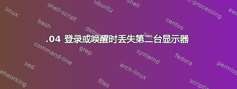 22.04 登录或唤醒时丢失第二台显示器