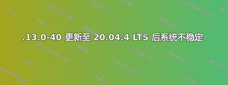 5.13.0-40 更新至 20.04.4 LTS 后系统不稳定