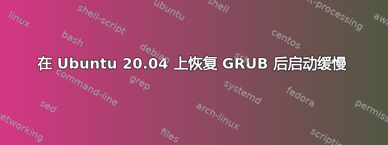 在 Ubuntu 20.04 上恢复 GRUB 后启动缓慢