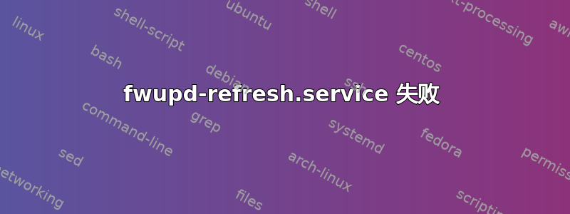 fwupd-refresh.service 失败