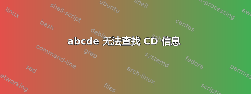 abcde 无法查找 CD 信息