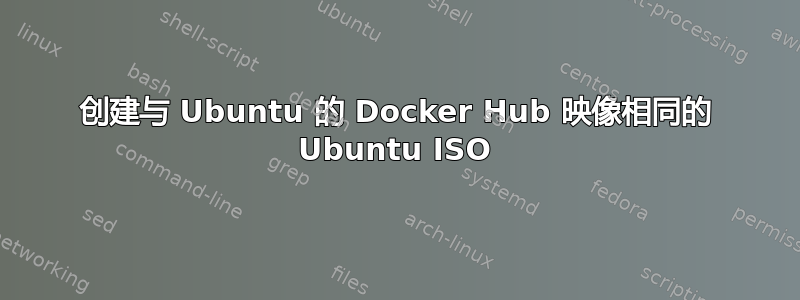 创建与 Ubuntu 的 Docker Hub 映像相同的 Ubuntu ISO