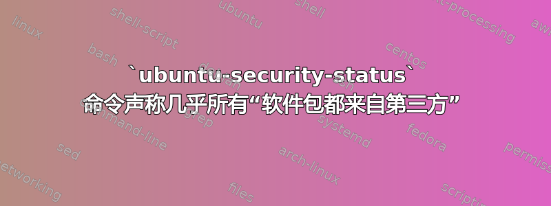 `ubuntu-security-status` 命令声称几乎所有“软件包都来自第三方”