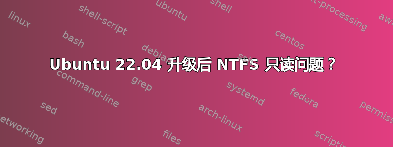 Ubuntu 22.04 升级后 NTFS 只读问题？