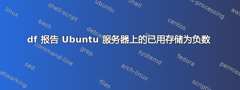 df 报告 Ubuntu 服务器上的已用存储为负数