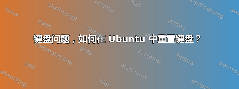 键盘问题，如何在 Ubuntu 中重置键盘？