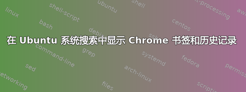 在 Ubuntu 系统搜索中显示 Chrome 书签和历史记录