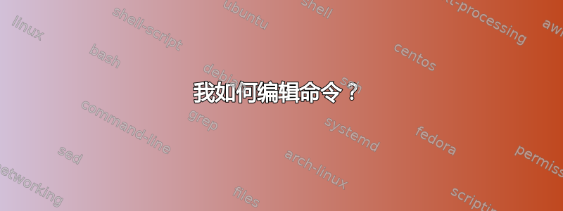 我如何编辑命令？