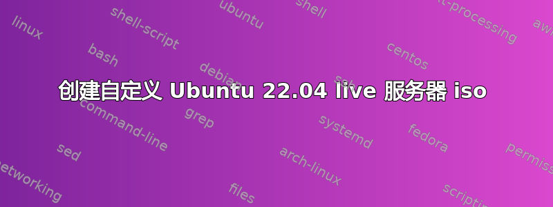 创建自定义 Ubuntu 22.04 live 服务器 iso