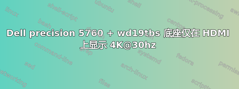 Dell precision 5760 + wd19tbs 底座仅在 HDMI 上显示 4K@30hz